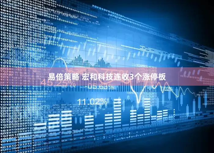 易倍策略 宏和科技连收3个涨停板