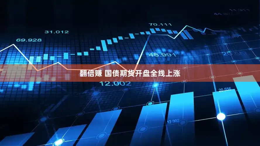 翻倍赚 国债期货开盘全线上涨